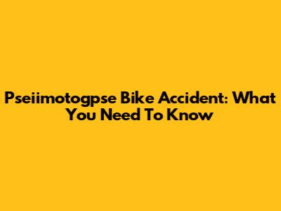Pseiimotogpse Bike Accident: What You Need To Know