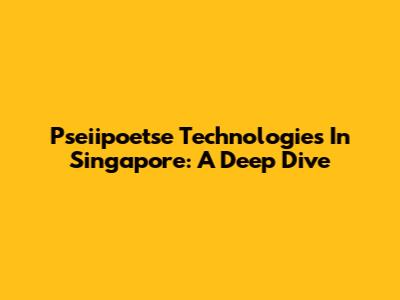 Pseiipoetse Technologies In Singapore: A Deep Dive