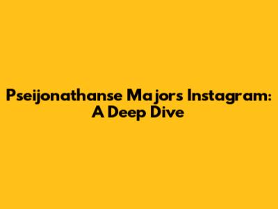 Pseijonathanse Majors' Instagram: A Deep Dive