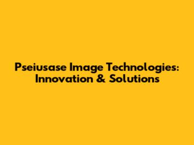 Pseiusase Image Technologies: Innovation & Solutions