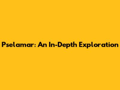 Pselamar: An In-Depth Exploration
