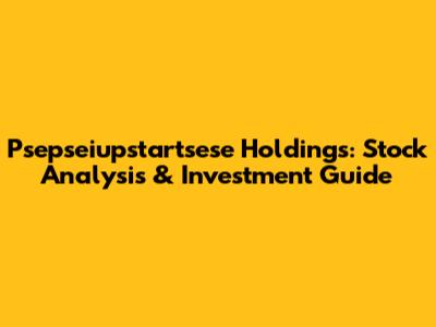 Psepseiupstartsese Holdings: Stock Analysis & Investment Guide