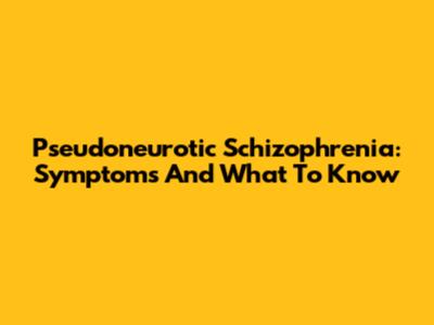 Pseudoneurotic Schizophrenia: Symptoms And What To Know
