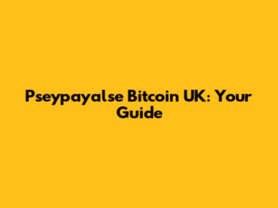 Pseypayalse Bitcoin UK: Your Guide