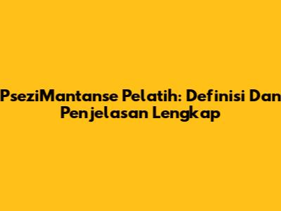PseziMantanse Pelatih: Definisi Dan Penjelasan Lengkap