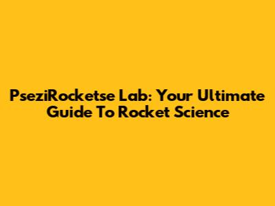 PseziRocketse Lab: Your Ultimate Guide To Rocket Science