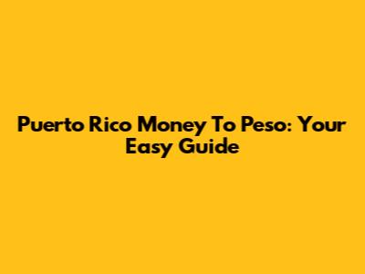 Puerto Rico Money To Peso: Your Easy Guide
