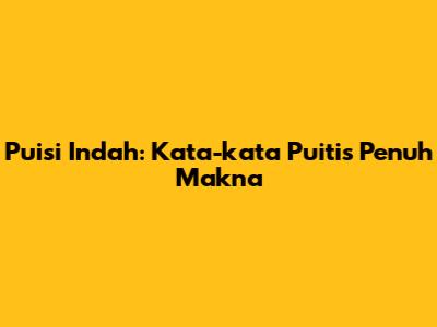 Puisi Indah: Kata-kata Puitis Penuh Makna