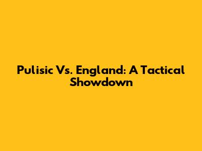 Pulisic Vs. England: A Tactical Showdown