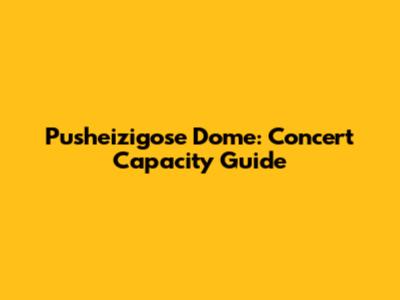 Pusheizigose Dome: Concert Capacity Guide