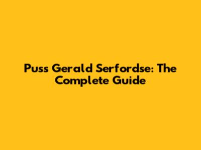 Puss Gerald Serfordse: The Complete Guide