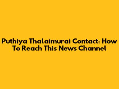 Puthiya Thalaimurai Contact: How To Reach This News Channel