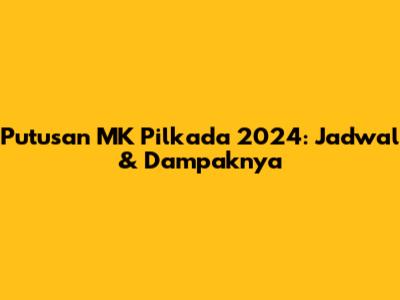 Putusan MK Pilkada 2024: Jadwal & Dampaknya