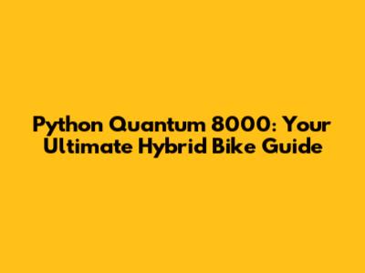 Python Quantum 8000: Your Ultimate Hybrid Bike Guide