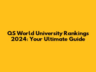 QS World University Rankings 2024: Your Ultimate Guide