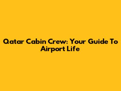 Qatar Cabin Crew: Your Guide To Airport Life