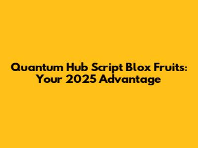 Quantum Hub Script Blox Fruits: Your 2025 Advantage