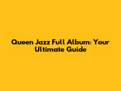 Queen Jazz Full Album: Your Ultimate Guide