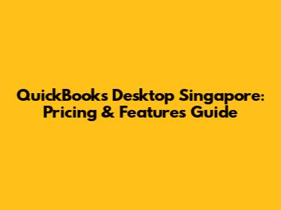 QuickBooks Desktop Singapore: Pricing & Features Guide