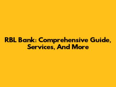 RBL Bank: Comprehensive Guide, Services, And More