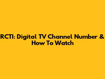 RCTI: Digital TV Channel Number & How To Watch