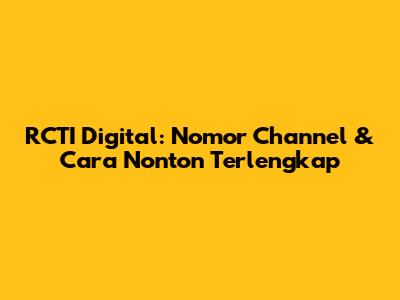 RCTI Digital: Nomor Channel & Cara Nonton Terlengkap
