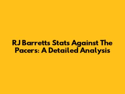 RJ Barrett's Stats Against The Pacers: A Detailed Analysis