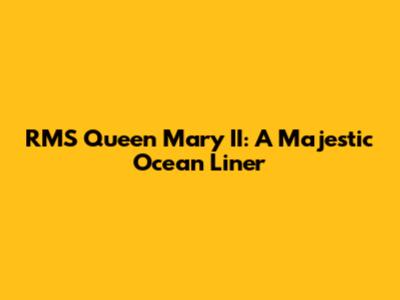 RMS Queen Mary II: A Majestic Ocean Liner