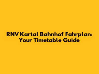 RNV Kartal Bahnhof Fahrplan: Your Timetable Guide