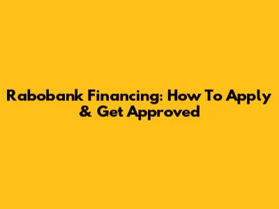 Rabobank Financing: How To Apply & Get Approved