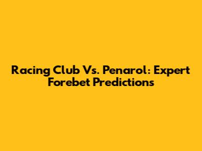 Racing Club Vs. Penarol: Expert Forebet Predictions