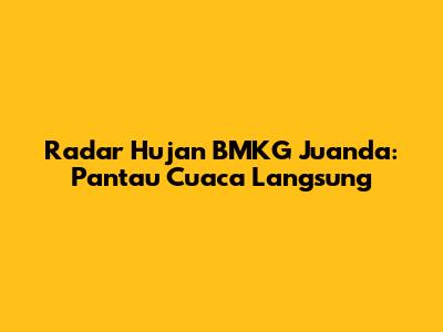 Radar Hujan BMKG Juanda: Pantau Cuaca Langsung