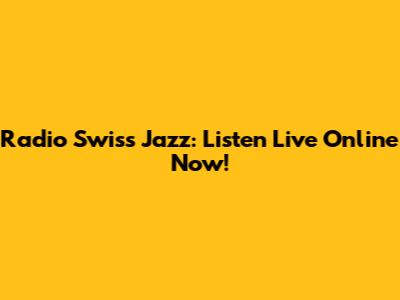 Radio Swiss Jazz: Listen Live Online Now!