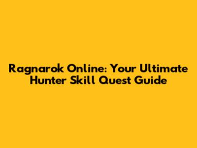 Ragnarok Online: Your Ultimate Hunter Skill Quest Guide