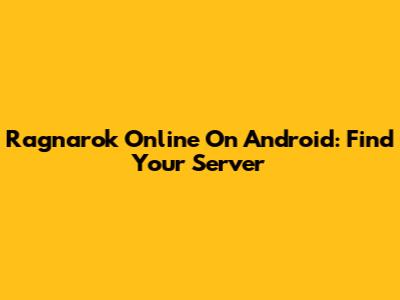 Ragnarok Online On Android: Find Your Server