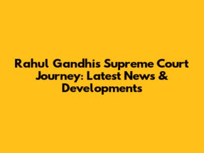 Rahul Gandhi's Supreme Court Journey: Latest News & Developments