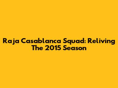 Raja Casablanca Squad: Reliving The 2015 Season