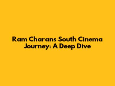 Ram Charan's South Cinema Journey: A Deep Dive