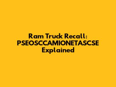 Ram Truck Recall: PSEOSCCAMIONETASCSE Explained
