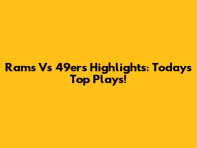 Rams Vs 49ers Highlights: Today's Top Plays!