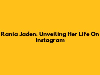 Rania Jaden: Unveiling Her Life On Instagram