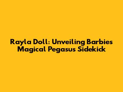 Rayla Doll: Unveiling Barbie's Magical Pegasus Sidekick