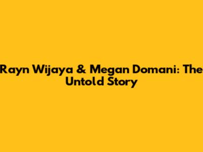 Rayn Wijaya & Megan Domani: The Untold Story