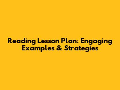 Reading Lesson Plan: Engaging Examples & Strategies