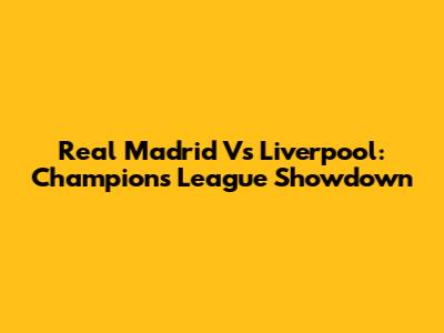 Real Madrid Vs Liverpool: Champions League Showdown