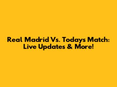 Real Madrid Vs. Today's Match: Live Updates & More!