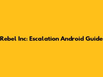 Rebel Inc: Escalation Android Guide