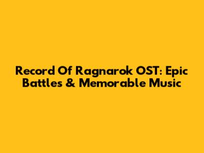 Record Of Ragnarok OST: Epic Battles & Memorable Music