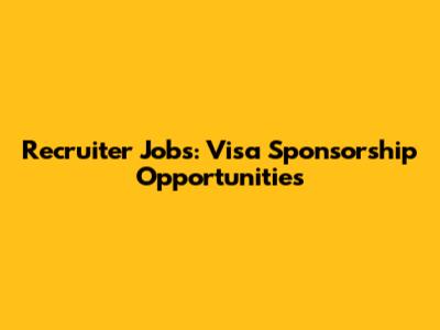 Recruiter Jobs: Visa Sponsorship Opportunities