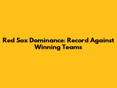 Red Sox Dominance: Record Against Winning Teams